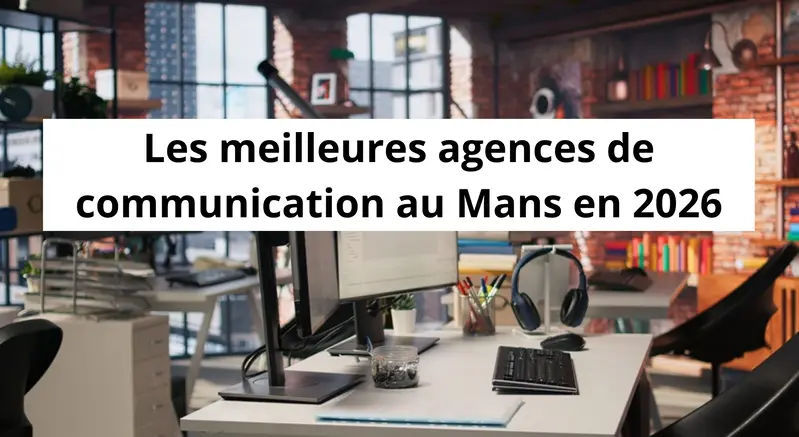 Les meilleures agences de communication au Mans en 2026